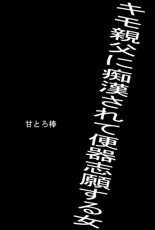 [甘とろ棒] キモ親父に痴漢されて便器志願する女